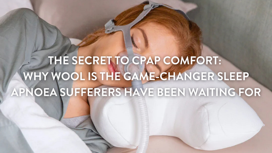 The Secret to CPAP Comfort: Why Wool is the Game-Changer Sleep Apnoea Sufferers Have Been Waiting For