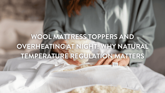 Wool Mattress Toppers and Overheating at Night: Why Natural Temperature Regulation Matters